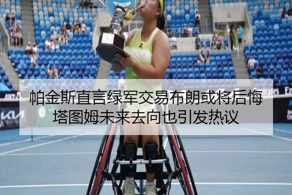 帕金斯直言绿军交易布朗或将后悔 塔图姆未来去向也引发热议