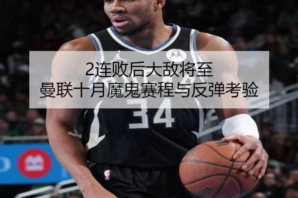 2连败后大敌将至 曼联十月魔鬼赛程与反弹考验